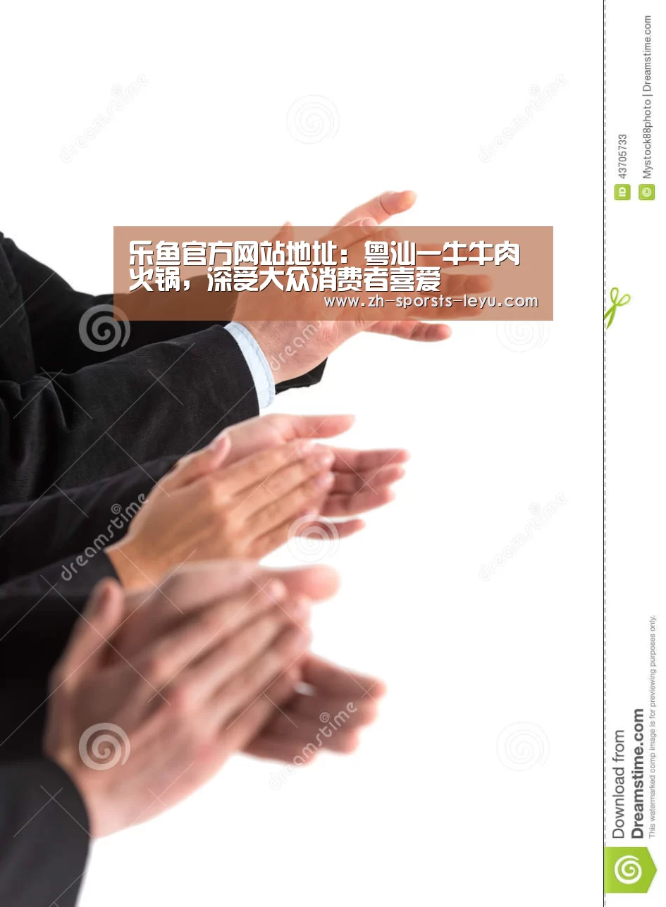 乐鱼官方网站地址:粤汕一牛牛肉火锅,深受大众消费者喜爱(图1) 乐鱼极致竞技体验